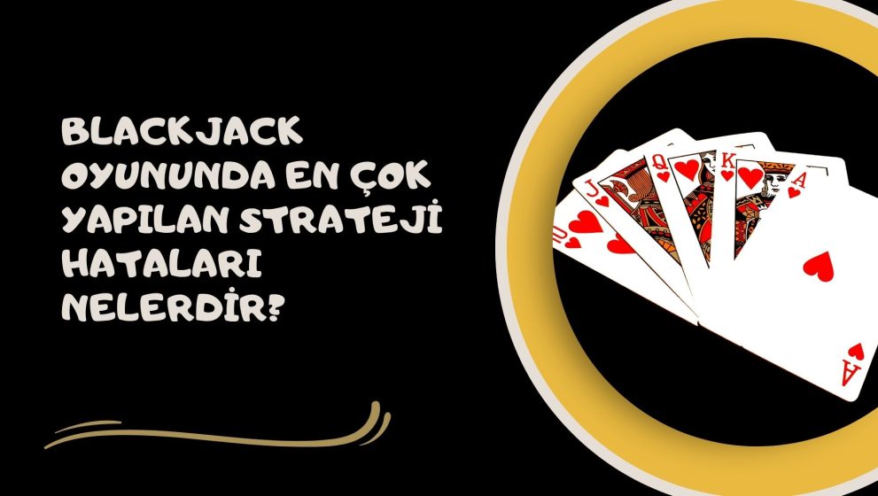 Blackjack Oyununda En Çok Yapılan Strateji Hataları Nelerdir